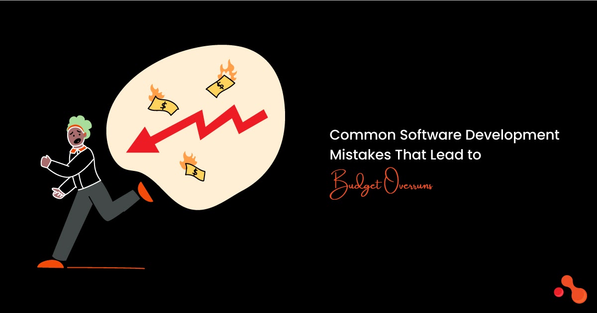 Common Software Development Mistakes for Budget Overruns