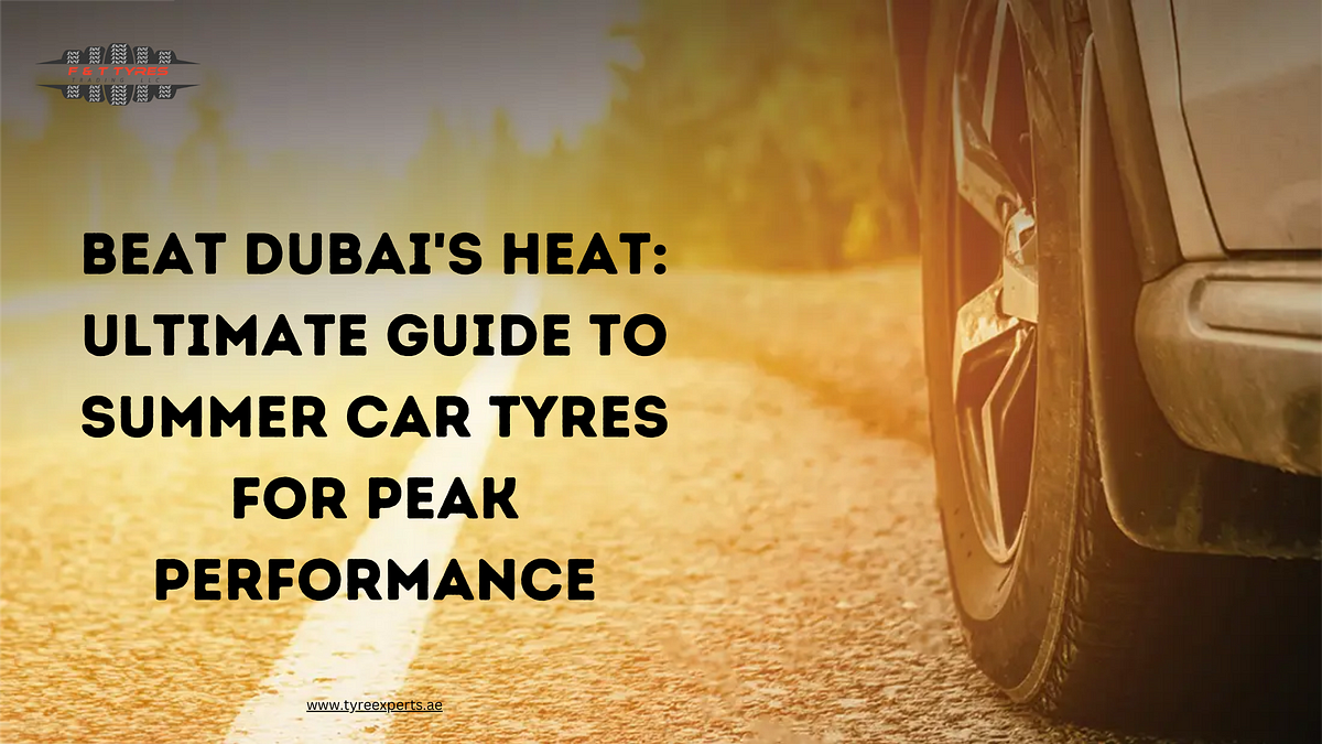 Beat Dubai’s Heat: Ultimate Guide to Summer Car Tyres for Peak Performance | by Tyreexperts | Apr, 2024 | Medium