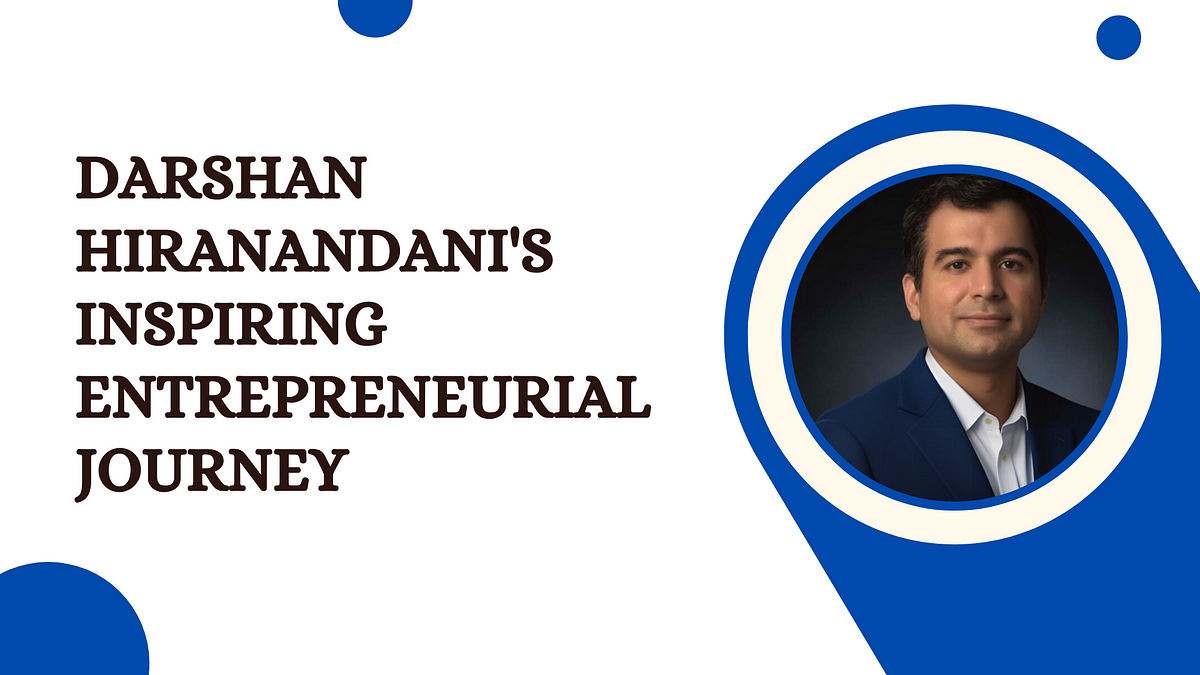 Darshan Hiranandani Inspiring Entrepreneurial Journey | by Shashank Mehta | Apr, 2024 | Medium