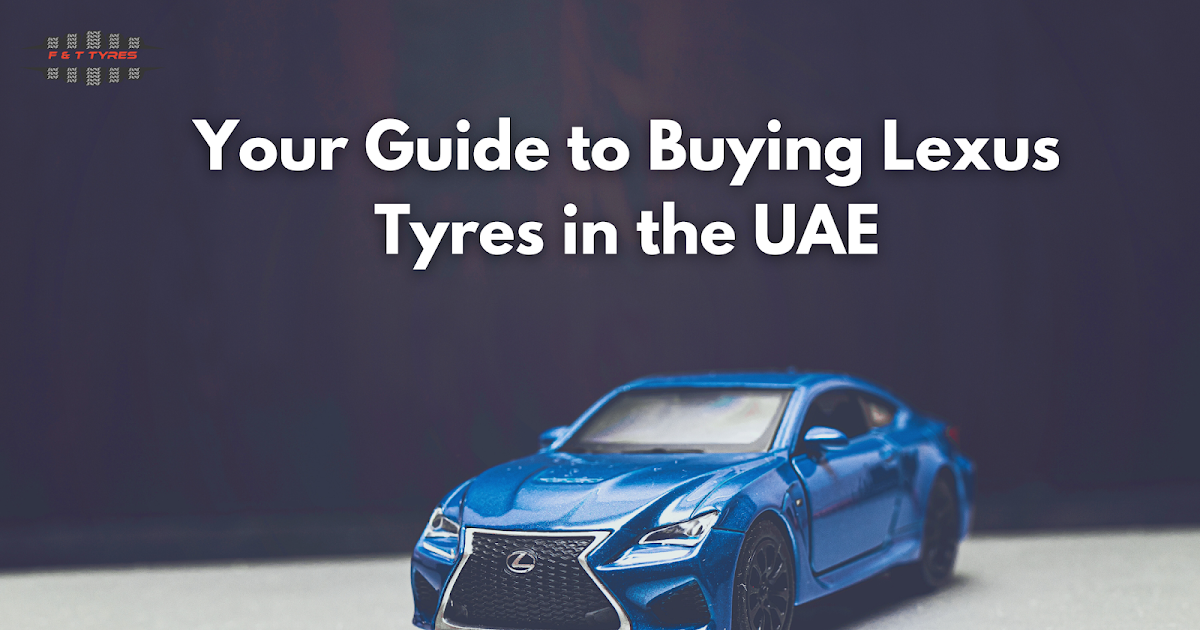 Your Guide to Buying Lexus Tyres in the UAE