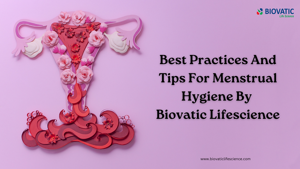 Best Practices And Tips For Menstrual Hygiene By Biovatic LifeScience | by Biovatic life science | May, 2024 | Medium