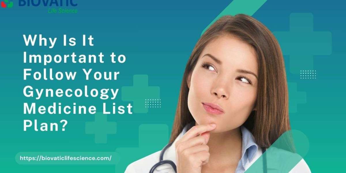 Why Is It Important to Follow Your Gynecology Medicine List Plan?