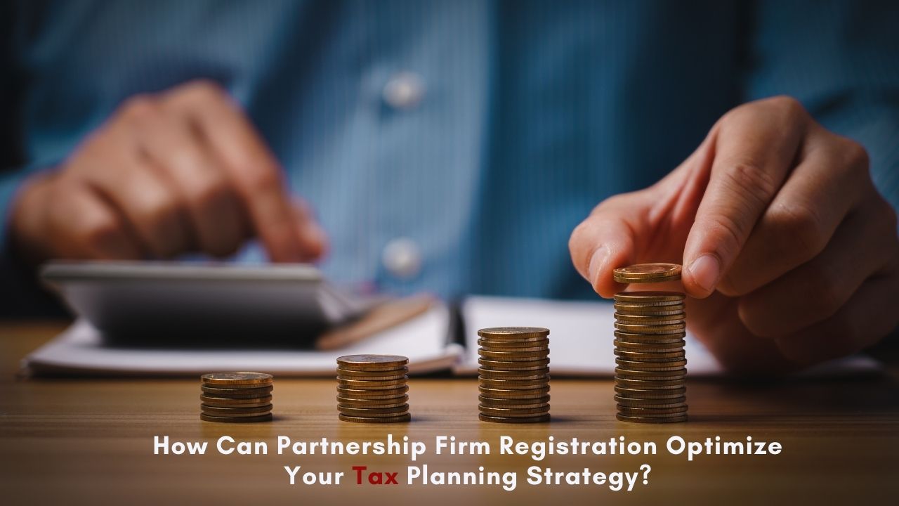 How Can Partnership Firm Registration Optimize Your Tax Planning Strategy?