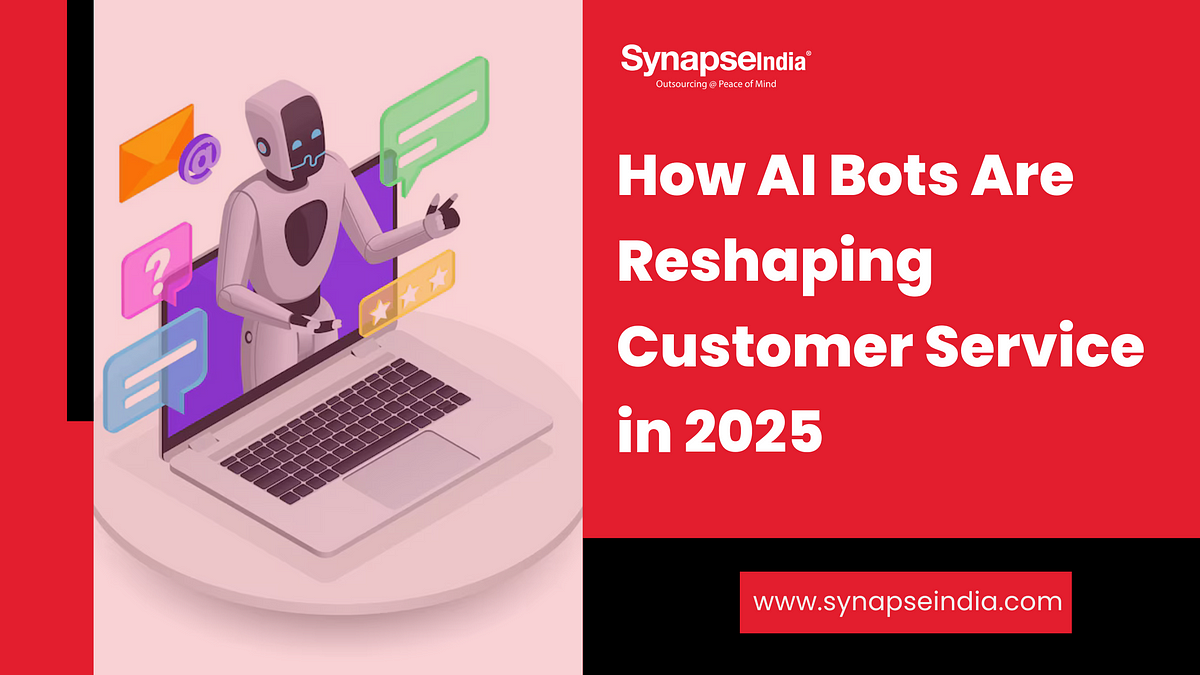 How AI Bots Are Reshaping Customer Service in 2025? | by SynapseIndia | Apr, 2025 | Medium