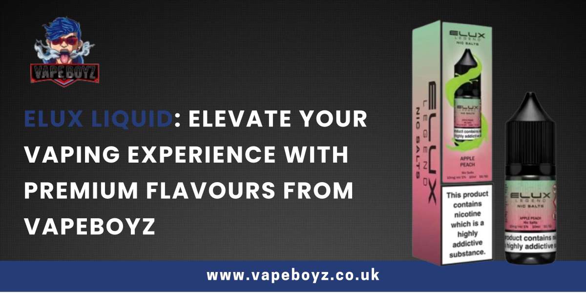 Elux Liquid: Elevate Your Vaping Experience with Premium Flavours from Vapeboyz
