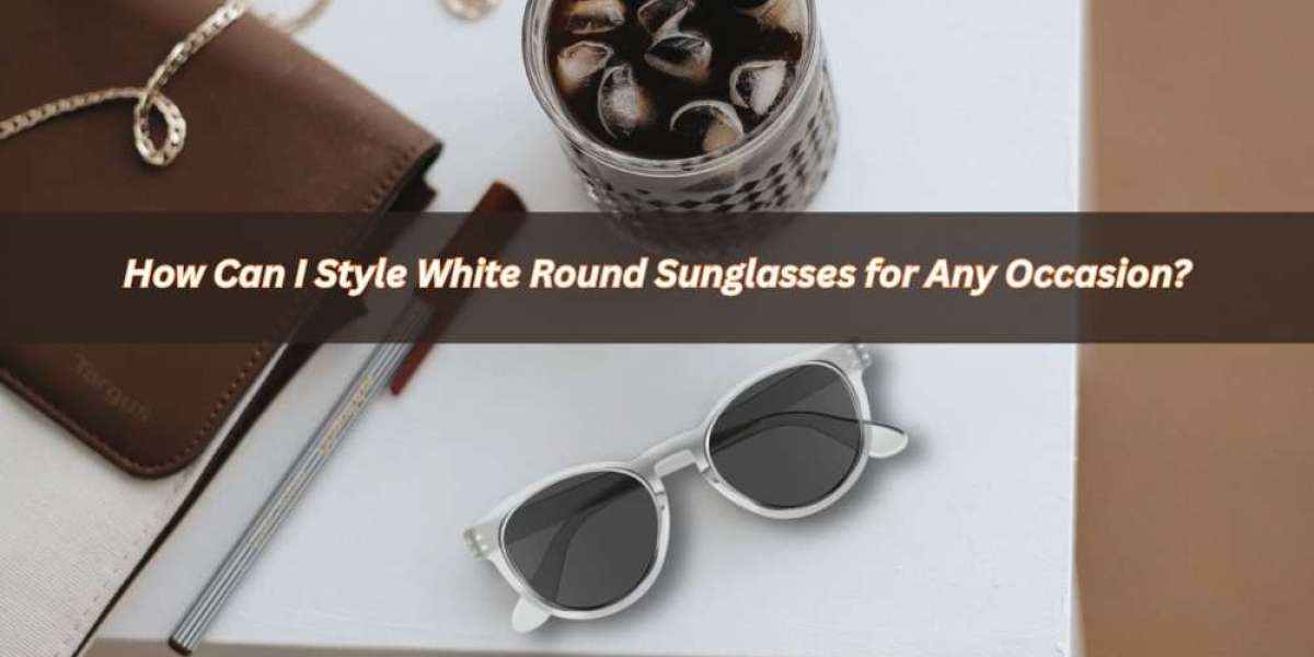 How Can I Style White Round Sunglasses for Any Occasion?