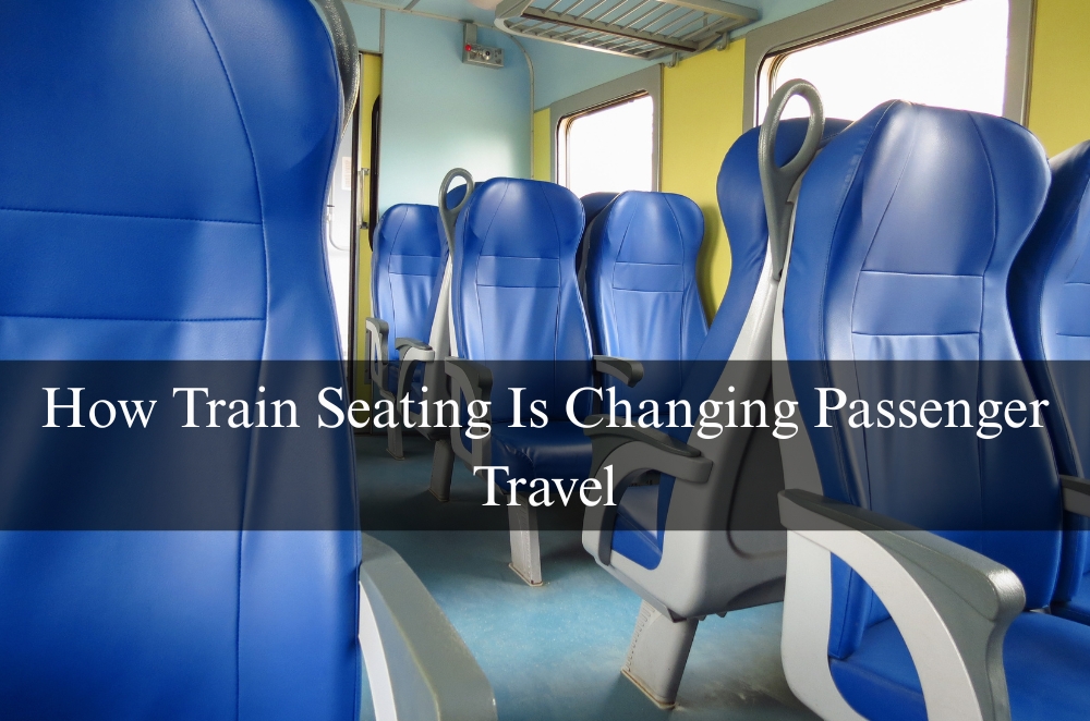 How Train Seating Is Changing Passenger Travel | LogCla.com