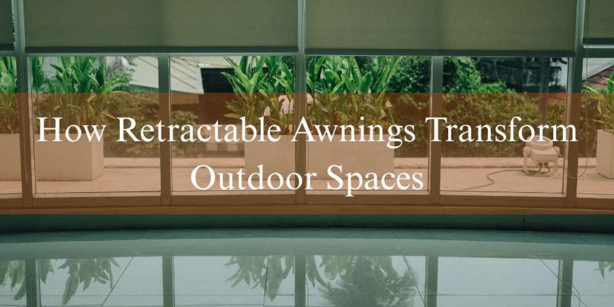 How Retractable Awnings Transform Outdoor Spaces