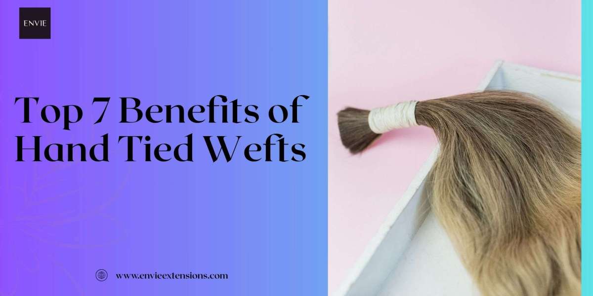 Top 7 Benefits of Hand Tied Wefts for Natural-Looking Hair