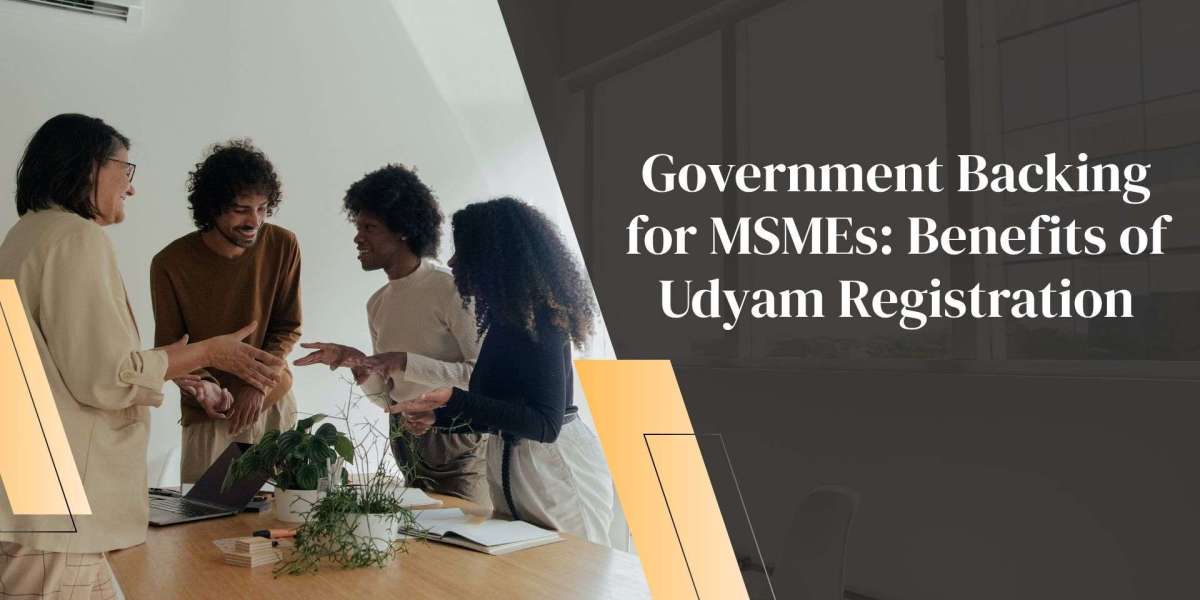 Government Backing for MSMEs: Benefits of Udyam Registration