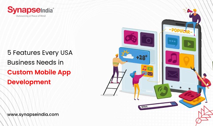 5 Features Every USA Business Needs in Custom Mobile App Development  - SynapseIndia
